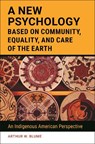 A New Psychology Based on Community, Equality, and Care of the Earth - BLUME,  Arthur W. (Washington State University, USA) - 9781440869259