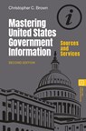 Mastering United States Government Information - Christopher C. (University of Denver Brown - 9781440880872