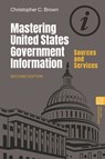 Mastering United States Government Information - Christopher C. (University of Denver Brown - 9781440880896