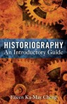 Historiography: An Introductory Guide - Dr Eileen Ka-May Cheng - 9781441177674
