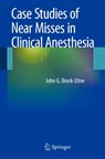 Case Studies of Near Misses in Clinical Anesthesia - John G. Brock-Utne - 9781441911780