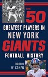 The 50 Greatest Players in New York Giants History - Robert W. Cohen - 9781442236318