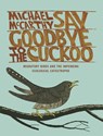 Say Goodbye to the Cuckoo: Migratory Birds and the Impending Ecological Catastrophe - Michael McCarthy - 9781442251939
