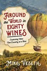 Around the World in Eighty Wines - VESETH,  Mike, Editor of The Wine Economist newsletter and author of Wine Wars II - 9781442257368