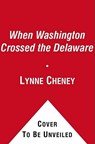 When Washington Crossed the Delaware: A Wintertime Story for Young Patriots - Lynne Cheney - 9781442444232