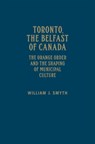 Toronto, the Belfast of Canada - William J. Smyth - 9781442646872