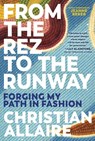 From the Rez to the Runway - Christian Allaire - 9781443470629