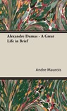 Alexandre Dumas - A Great Life In Brief - Andre Maurois - 9781443727464