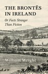The Brontes In Ireland Or Facts Stranger Then Fiction - William Wright - 9781443786911