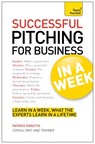 Successful Pitching For Business In A Week: Teach Yourself - Patrick Forsyth - 9781444184037