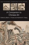 A Companion to Chinese Art - MARTIN J. (UNIVERSITY OF MICHIGAN,  USA) Powers ; Katherine R. (University of Chicago, USA) Tsiang - 9781444339130