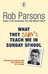 What They Didn't Teach Me in Sunday School - Rob Parsons - 9781444708486