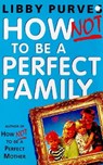 How Not to be A Perfect Family - Libby Purves - 9781444721270
