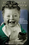You'll Ruin your Dinner: Sweet Memories from Irish childhood - Damian Corless - 9781444726046