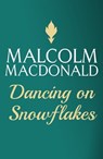 Dancing On Snowflakes - Malcolm Macdonald - 9781444752601
