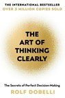 The Art of Thinking Clearly - Rolf Dobelli - 9781444759563