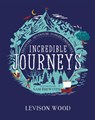 Incredible Journeys: Discovery, Adventure, Danger, Endurance - Levison Wood - 9781444982367