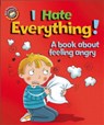 Our Emotions and Behaviour: I Hate Everything!: A book about feeling angry - Sue Graves - 9781445138992