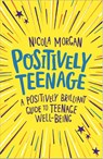 Positively Teenage - Nicola Morgan - 9781445158143