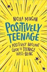 Positively Teenage - Nicola Morgan - 9781445158143