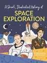 A Short, Illustrated History of... Space Exploration - Mike Goldsmith - 9781445169118