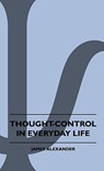 Thought-Control In Everyday Life - James Alexander - 9781445503042