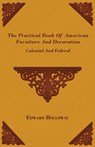 The Practical Book of American Furniture and Decoration - Colonial and Federal - Edward Stratton Holloway - 9781445509709