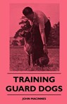 Training Guard Dogs - John Macinnes - 9781445510439