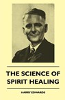 The Science Of Spirit Healing - Harry Edwards - 9781445511931
