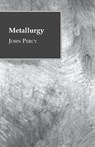Metallurgy - The Art of Extracting Metals from Their Ores - John Percy - 9781445576145