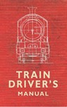 The Train Driver's Manual - Colin Maggs - 9781445616803