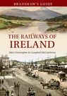 Bradshaw's Guide The Railways of Ireland - John Christopher ; Campbell McCutcheon - 9781445638669