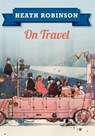 Heath Robinson On Travel - William Heath Robinson - 9781445645957