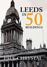 Leeds in 50 Buildings - Paul Chrystal - 9781445654546