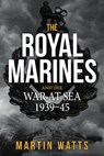The Royal Marines and the War at Sea 1939-45 - Martin Watts - 9781445663180