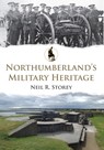 Northumberland's Military Heritage - Neil R. Storey - 9781445673240