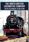 The North British Locomotive Company - Colin Alexander ; Alon Siton - 9781445674285