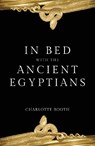 In Bed with the Ancient Egyptians - Charlotte Booth - 9781445686585