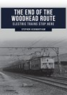 The End of the Woodhead Route - Stephen Heginbotham - 9781445690421