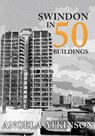 Swindon in 50 Buildings - Angela Atkinson - 9781445690476