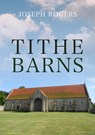 Tithe Barns - Joseph Rogers - 9781445692852