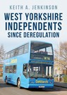 West Yorkshire Independents Since Deregulation - JENKINSON,  Keith A. - 9781445697123