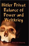 Hitler Privat Balance of Power Und Weltkrieg - Peter von Zabuesnig - 9781445785769