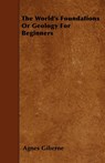 The World's Foundations Or Geology For Beginners - Agnes Giberne - 9781446008249