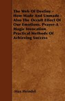 The Web of Destiny - How Made and Unmade - Also the Occult Effect of our Emotions. Prayer - A Magic Invocation. Practical Methods of Achieving Success - Max Heindel - 9781446008867