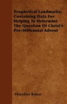 Prophetical Landmarks; Containing Data For Helping To Determine The Question Of Christ's Pre-Millennial Advent - Horatius Bonar - 9781446056868