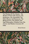 The Wisdom Of The Hindus - The Wisdom Of The Vedic Hymns, The Brabmanas, The Upanishads, The Maha Bharata And Ramayana, The Bhagavad Gita, The Vedanta And Yoga Philosophies. Wisdom From The Ancient And Modern Literature Of India - Brian Brown - 9781446083987