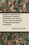 Nutrition and Dietetics; A Manual for Students of Medicine, for Trained Nurses, and for Dietitians in Hospitals and Other Institutions - Winfield Scott Hall - 9781446091708