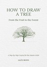 How to Draw a Tree: from the Fruit to the Forest - Alex Boon - 9781446314791