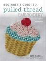 Beginner's Guide to Pulled Thread Embroidery - Kate Haxell ; Becky Hogg - 9781446377475